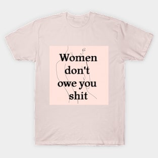 Women Don't Owe You Shit T-Shirt